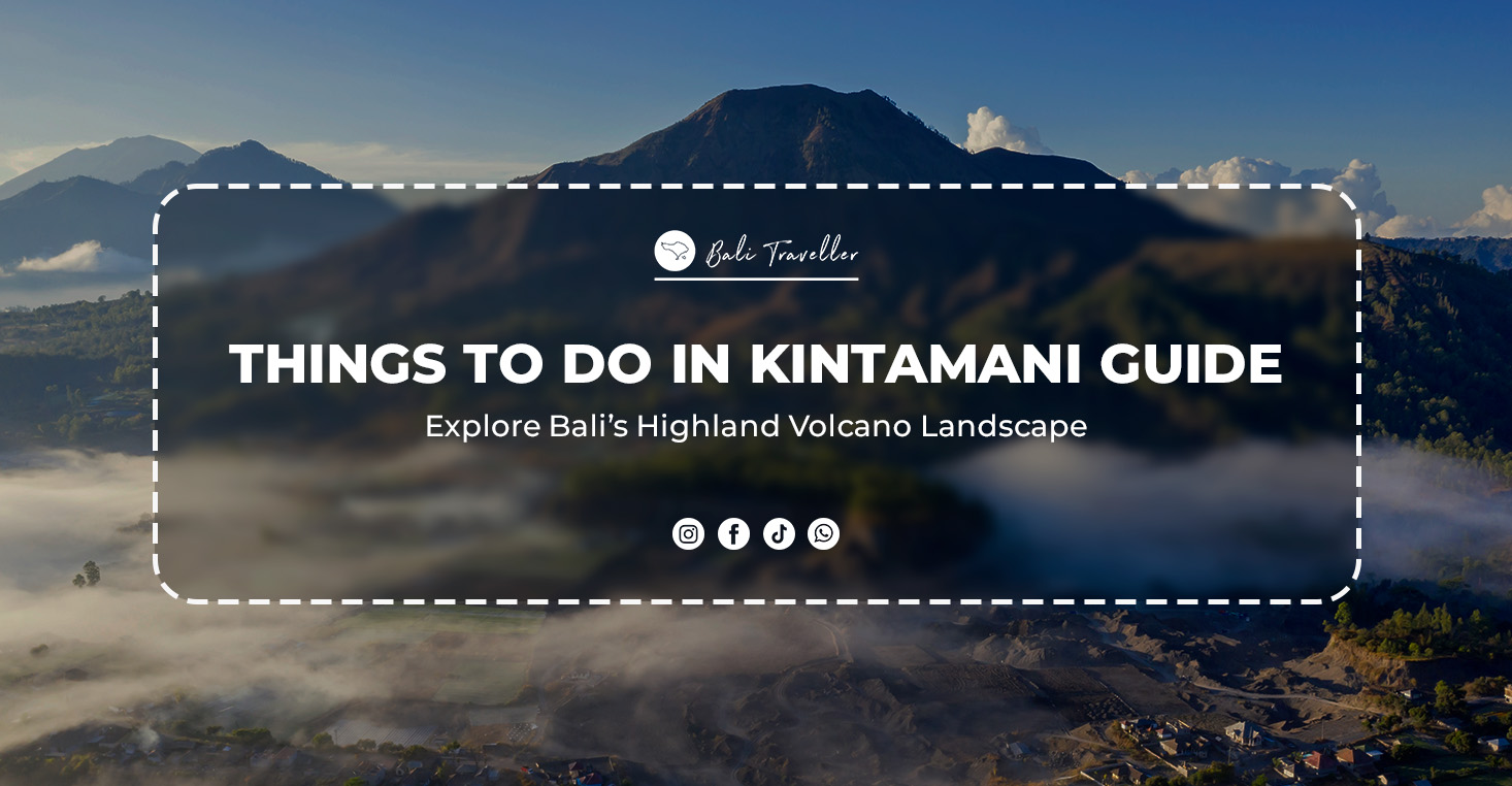 Things to Do in Kintamani. A Guide to Explore Bali’s Highland Volcano Landscape
